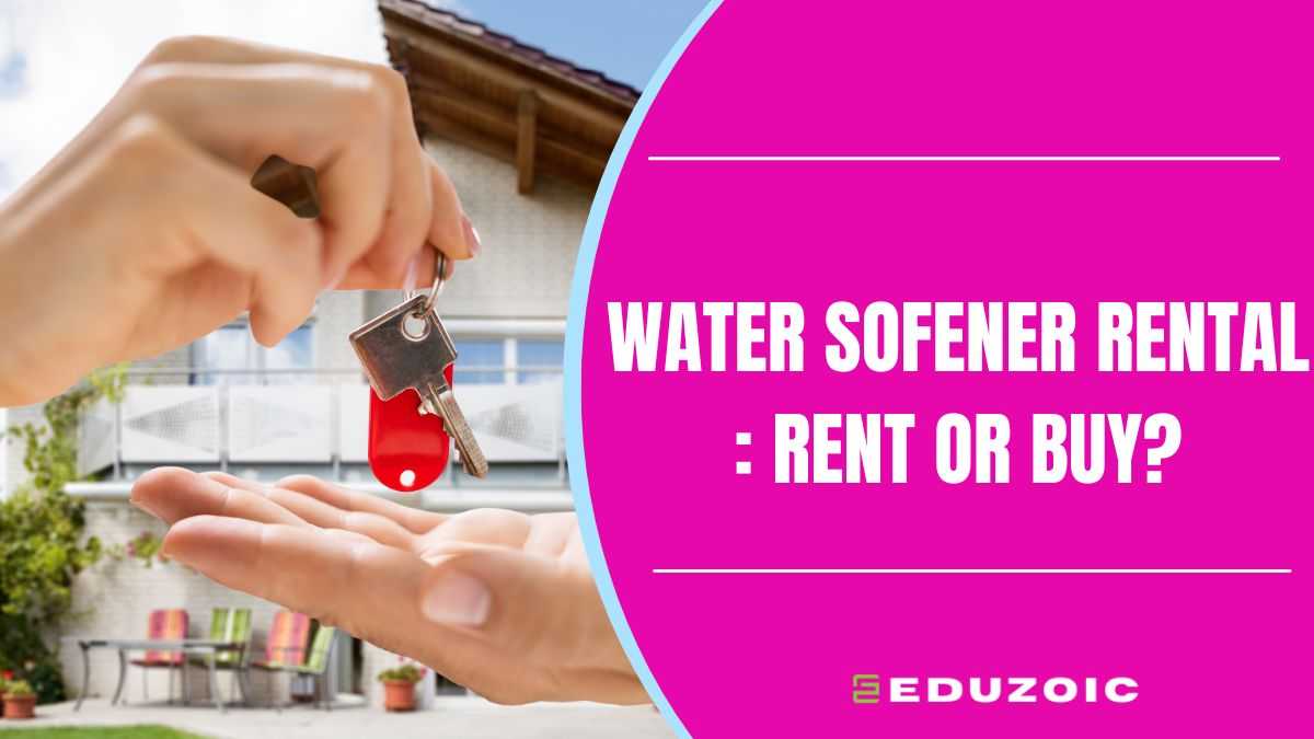 Water Softener Rental vs. Buying: Making the Best Choice for Your Home