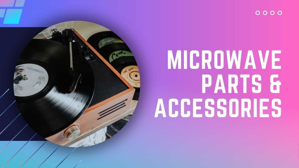 Understanding Microwave Parts & Accessories: A Simple Overview