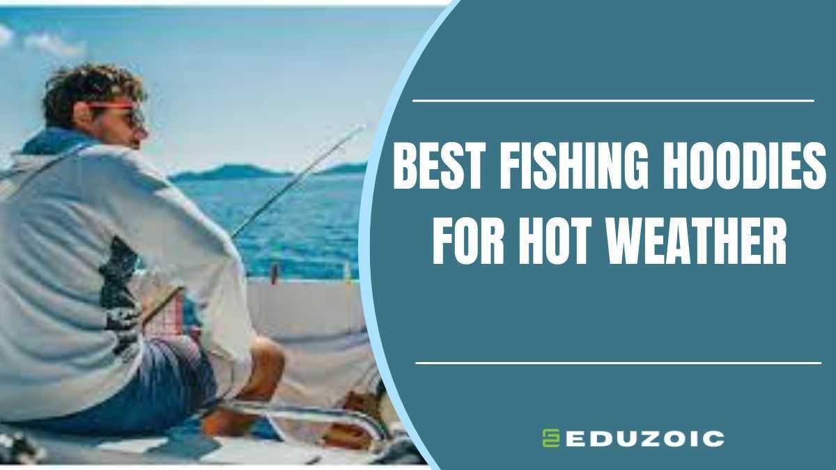 Top 10 Best Fishing Hoodies For Hot Weather