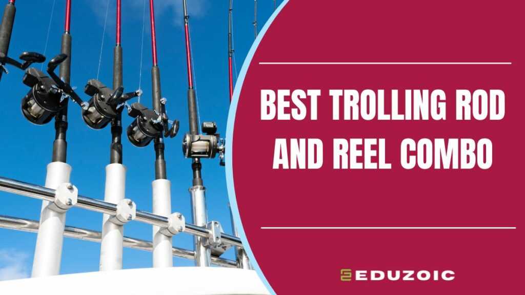 Best Trolling Rod and Reel Combo
