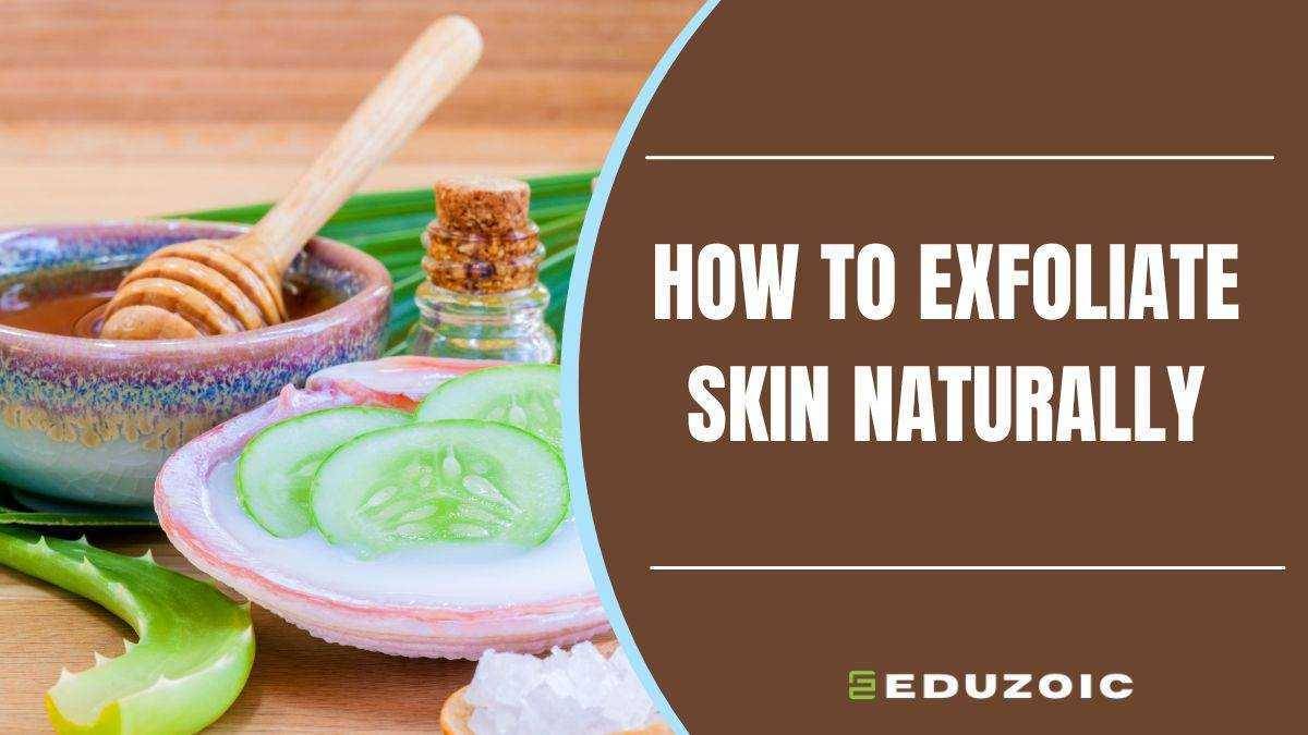 How to Exfoliate Your Skin Naturally