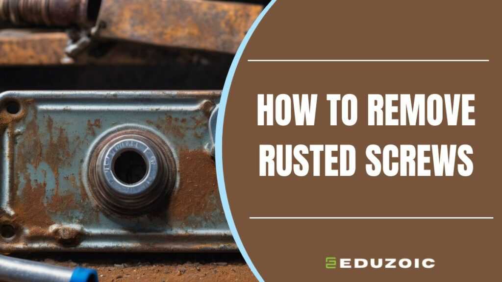 How to Remove Rusted Screws